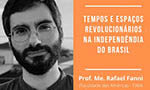 Almanack no Bicentenário – Tempos e espaços revolucionários na independência do Brasil com o Prof. Me. Rafael Fanni