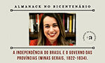 Almanack no Bicentenário com o Profa. Dra. Renata Silva Fernandes – A Independência do Brasil e o Governo das Províncias (Minas Gerais, 1822-1834)
