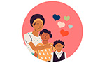 Ilustração vetorizada. Uma família negra composta por uma mulher adulta e duas crianças. Os três estão sorrindo. A mãe abraça uma das crianças. Do lado direito, cinco corações coloridos. Fundo branco com círculo meio rosa, meio vermelho.